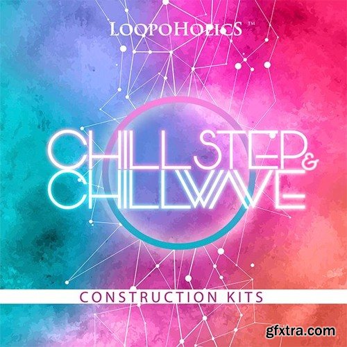 Loopoholics Chillstep and Chillwave Construction Kits WAV MiDi-FANTASTiC