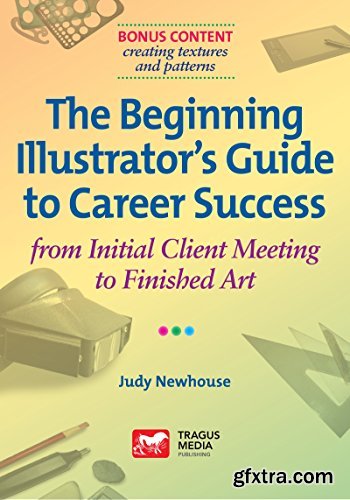 The Beginning Illustrator’s Guide to Career Success: from Initial Client Meeting to Finished Art