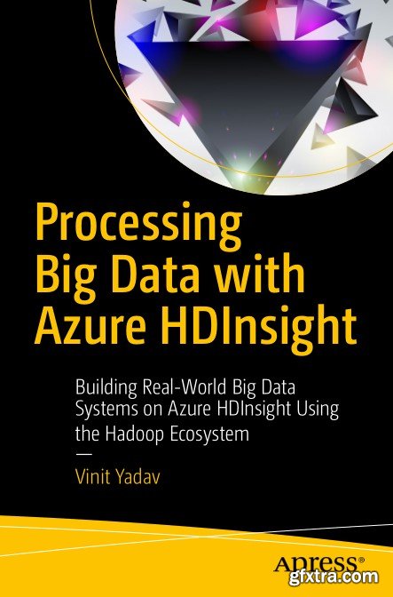 Processing Big Data with Azure HDInsight: Building Real-World Big Data Systems on Azure HDInsight Using the Hadoop Ecosystem