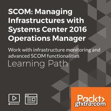 SCOM: Managing Infrastructures with Systems Center 2016 Operations Manager