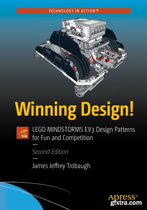 Winning Design!: LEGO MINDSTORMS EV3 Design Patterns for Fun and Competition, Second Edition