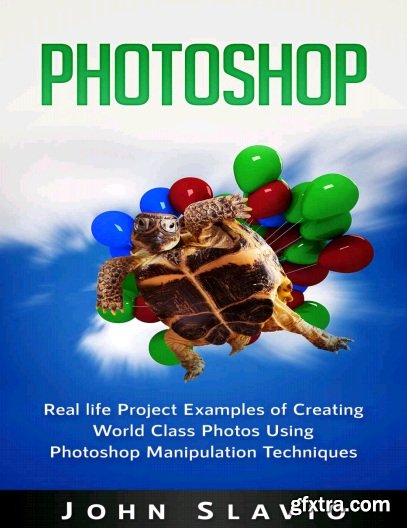 Photoshop: Real life Project Examples of Creating World Class Photos Using Photoshop Manipulation Techniques