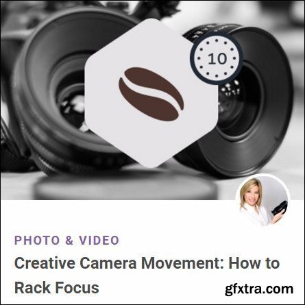 TutsPlus - Creative Camera Movement: How to Rack Focus