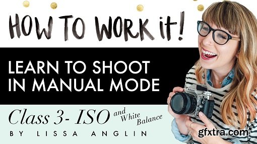 How To Work It Series: Class 3- ISO & White Balance