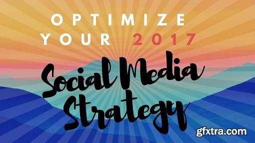 Social Media Strategy Optimization 2017 [Includes your Social Media Checklist]