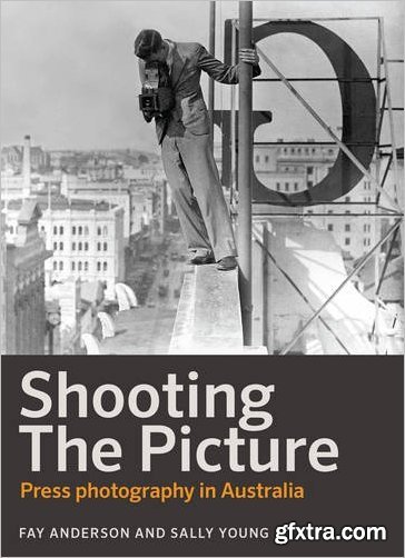 Shooting the Picture: Press Photography in Australia