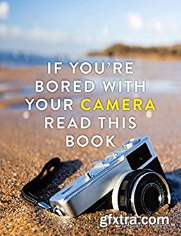 If You\'re Bored With Your Camera Read This Book (If you\'re … Read This Book 2)