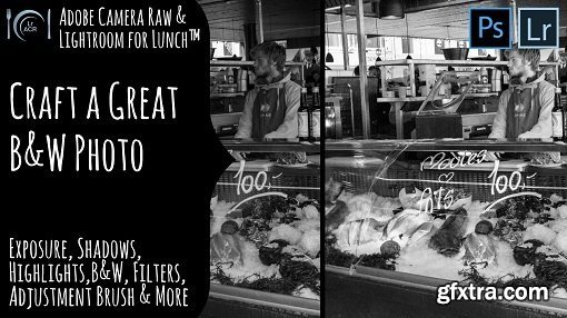 Adobe Camera Raw & Lightroom for Lunch™ - Craft Great B & W Photos