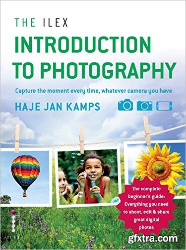 The Ilex Introduction to Photography: Capture the moment every time, whatever camera you have