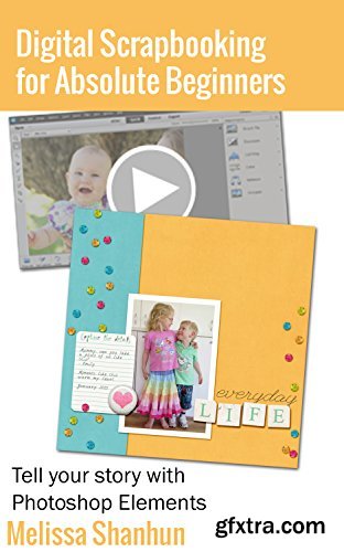 Digital Scrapbooking for Absolute Beginners: Tell your story with Photoshop Elements