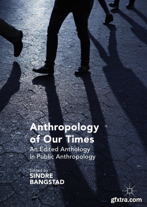 Anthropology of Our Times: An Edited Anthology in Public Anthropology