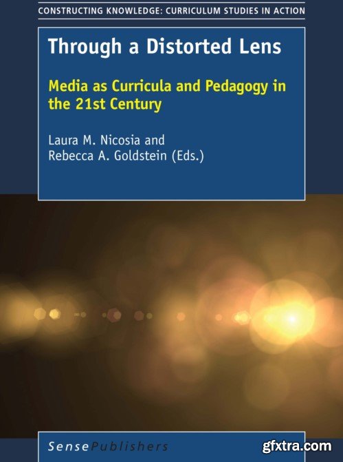 Through a Distorted Lens: Media as Curricula and Pedagogy in the 21st Century