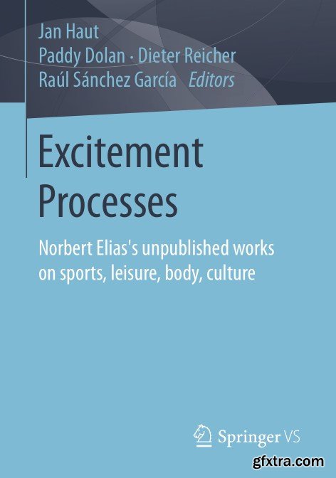 Excitement Processes: Norbert Elias\'s unpublished works on sports, leisure, body, culture