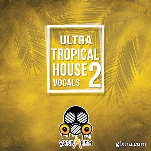 Vandalism Ultra Tropical House Vocals 2 WAV MiDi-DISCOVER