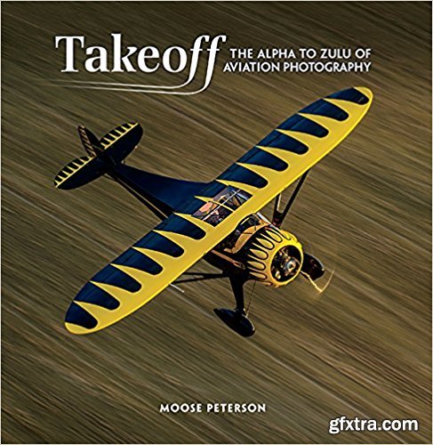 Takeoff: The Alpha to Zulu of Aviation Photography