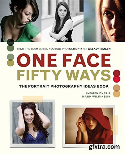 One Face 50 Ways: The Portrait Photography Idea Book