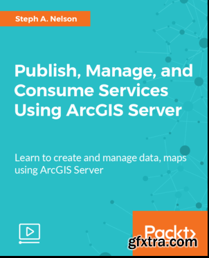 Publish, Manage, and Consume Services Using ArcGIS Server