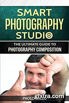 Smart Photography Studio: The ultimate guide to photography composition by Paolo Gallo