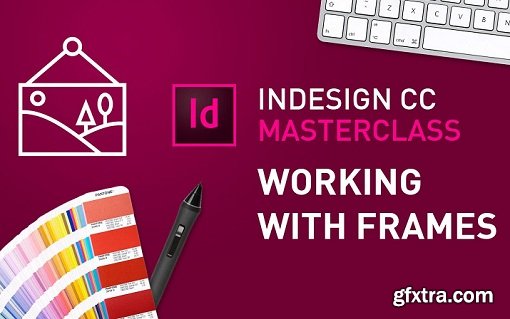 InDesign CC MasterClass - #2 Working with Frames