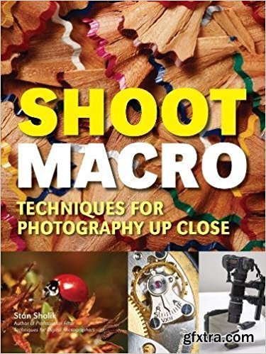 Shoot Macro: Professional Macrophotography Techniques for Exceptional Studio Images