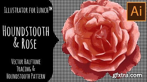 Illustrator for Lunch™ - Houndstooth & Rose - Vector Halftone Tracing & Houndstooth Pattern