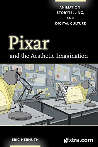 Pixar and the Aesthetic Imagination : Animation, Storytelling, and Digital Culture