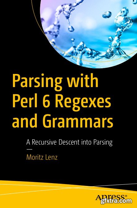 Parsing with Perl 6 Regexes and Grammars: A Recursive Descent into Parsing