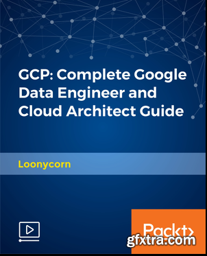 GCP - Complete Google Data Engineer and Cloud Architect Guide