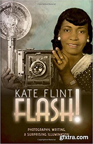 Flash!: Photography, Writing, and Surprising Illumination