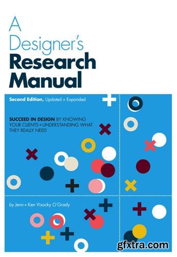 A Designer\'s Research Manual : Succeed in Design by Knowing Your Clients + Understanding What They Really Need, Second Edition