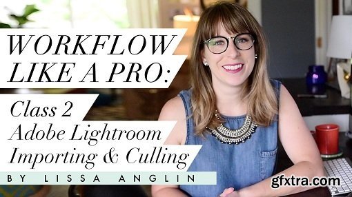 Workflow Like a Pro: Class 2- Importing & Culling in Adobe Lightroom