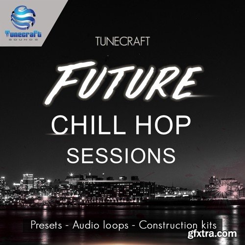 Tunecraft Sounds Future Chill Hop Sessions WAV MiDi XFER RECORDS SERUM NATiVE iNSTRUMENTS MASSiVE-DISCOVER