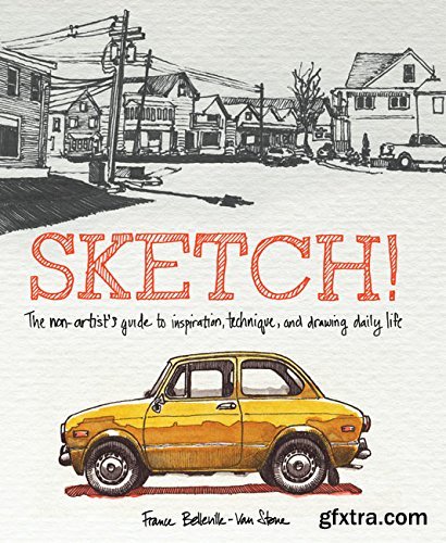 Sketch!: The Non-Artist\'s Guide to Inspiration, Technique, and Drawing Daily Life