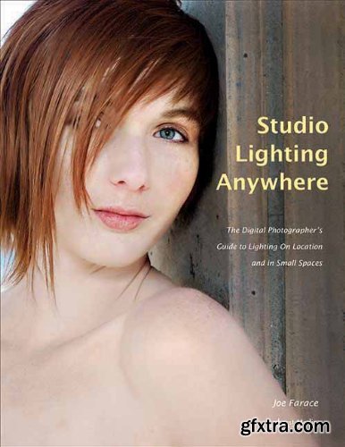 Studio Lighting Anywhere: The Digital Photographer\'s Guide to Lighting on Location and in Small Spaces