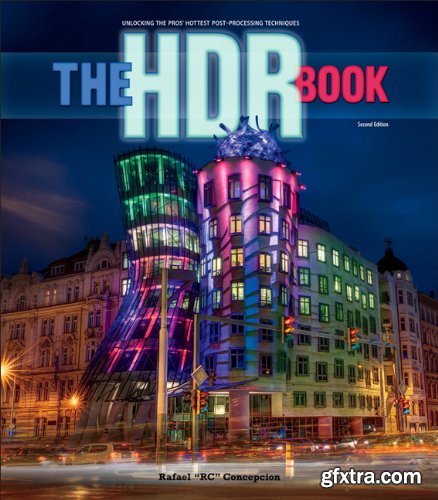 The HDR Book: Unlocking the Pros\' Hottest Post-Processing Techniques (2nd Edition)