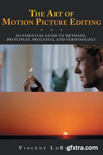 The Art of Motion Picture Editing: An Essential Guide to Methods, Principles, Processes, and Terminology