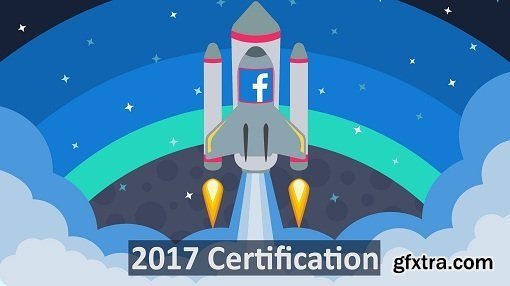 Facebook Advertising: 2017 Facebook Ads Certification Course