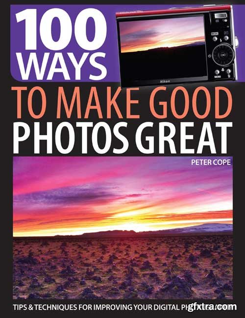 100 Ways To Make Good Photos Great: Tips, Techniques For Improving Your Digital Photography (True PDF)