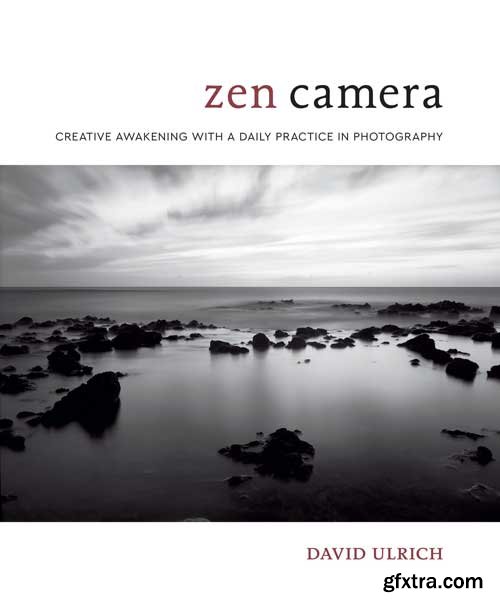 Zen Camera: Creative Awakening with a Daily Practice in Photography