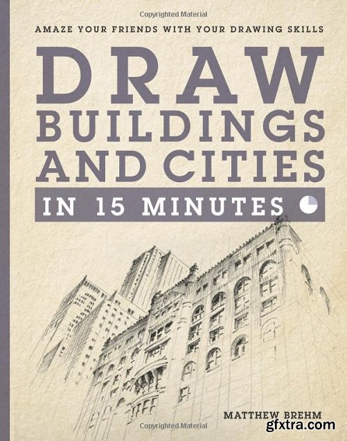 Draw Buildings and Cities in 15 Minutes: Amaze Your Friends With Your Drawing Skills (Draw in 15 Minutes)