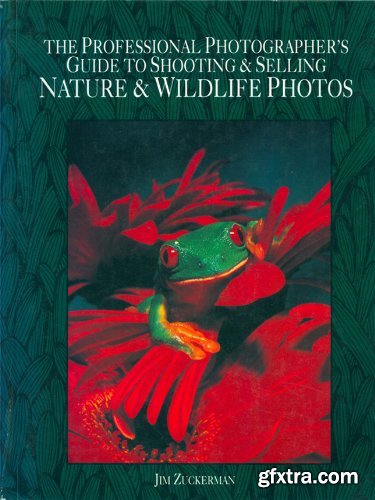 The Professional Photographer\'s Guide to Shooting & Selling Nature & Wildlife Photos by Jim Zuckerman