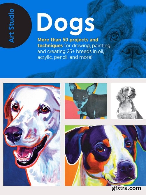 Art Studio: Dogs: More than 50 projects and techniques for drawing, painting, and creating 25+ breeds in oil, acrylic, pencil, and more!