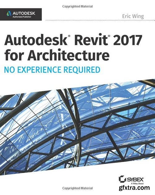 Autodesk Revit 2017 for Architecture No Experience Required