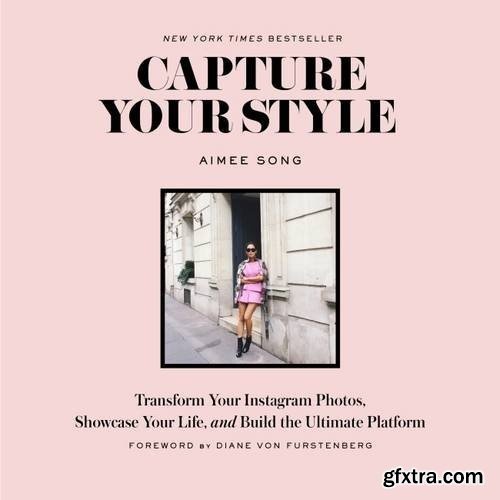 Capture Your Style: Transform Your Instagram Photos, Showcase Your Life, and Build the Ultimate Platform