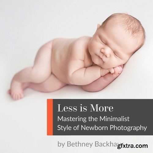 Less Is More: Mastering the Minimalist Style of Newborn Photography with Bethney Backhaus