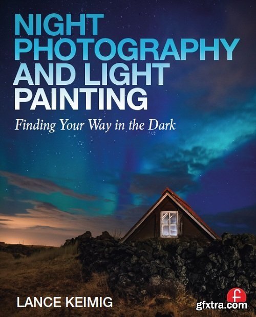 Night Photography and Light Painting - Finding Your Way In The Dark, 2 edition