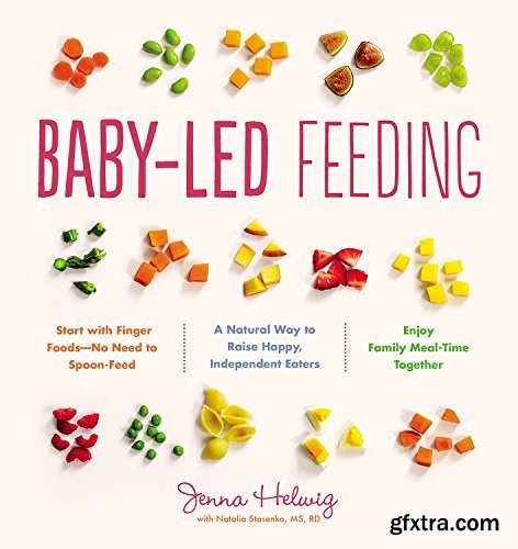 Baby-Led Feeding: A Natural Way to Raise Happy, Independent Eaters