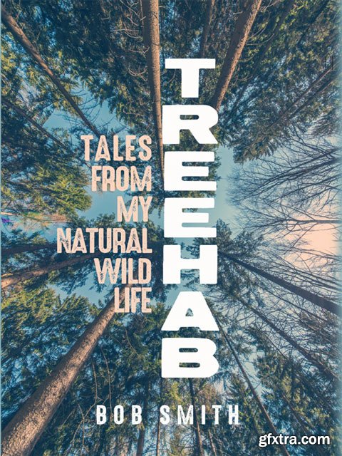 Treehab: Tales from My Natural, Wild Life