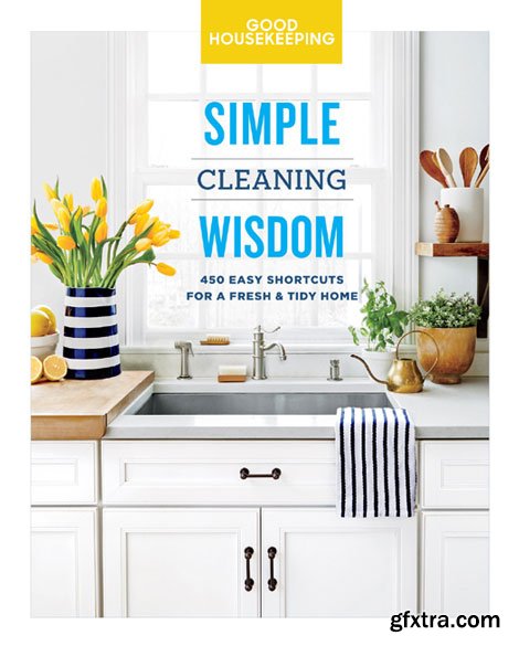 Good Housekeeping Simple Cleaning Wisdom: 450 Easy Shortcuts for a Fresh & Tidy Home (Simple Wisdom)