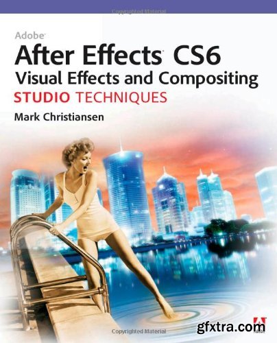 Adobe After Effects CS6 Visual Effects and Compositing Studio Techniques